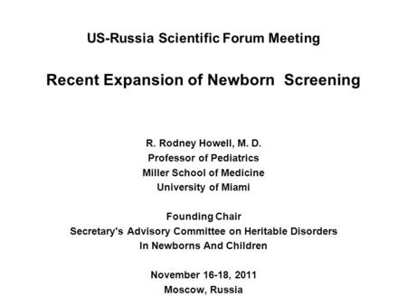 Recent Expansion of Newborn Screening R. Rodney Howell, M. D. Professor of Pediatrics Miller School of Medicine University of Miami Founding Chair Secretary's.