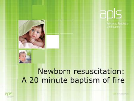 Newborn resuscitation: A 20 minute baptism of fire.