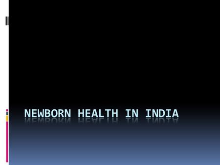 NBH-2 Newborn health in India  25 million (2.5 crore) births per year - Accounts for 20% of global births  0.9 million (9 lakh) die in neonatal period.