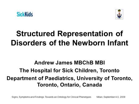 Signs, Symptoms and Findings: Towards an Ontology for Clinical Phenotypes Milan, September 4-5, 2009 Structured Representation of Disorders of the Newborn.