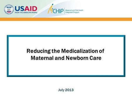 Reducing the Medicalization of Maternal and Newborn Care July 2013.