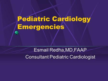 Pediatric Cardiology Emergencies Esmail Redha,MD,FAAP Consultant Pediatric Cardiologist.