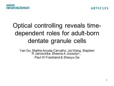 Optical controlling reveals time- dependent roles for adult-born dentate granule cells Yan Gu, Maithe Arruda-Carvalho, Jia Wang, Stephen R Janoschka, Sheena.