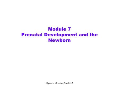 Myers in Modules, Module 7 Module 7 Prenatal Development and the Newborn.