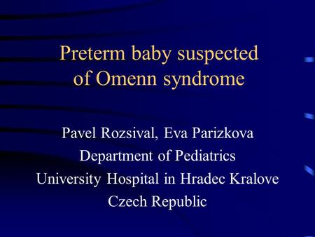 Preterm baby suspected of Omenn syndrome Pavel Rozsival, Eva Parizkova Department of Pediatrics University Hospital in Hradec Kralove Czech Republic.