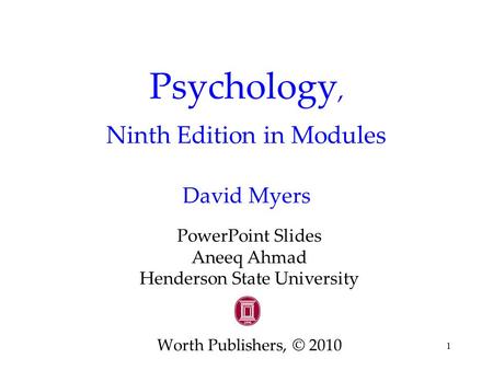 1 Psychology, Ninth Edition in Modules David Myers PowerPoint Slides Aneeq Ahmad Henderson State University Worth Publishers, © 2010.