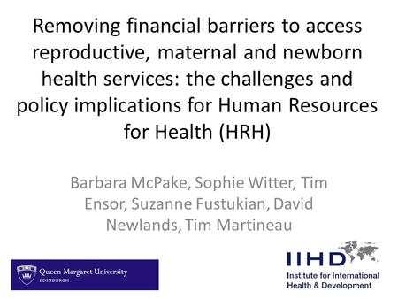 Removing financial barriers to access reproductive, maternal and newborn health services: the challenges and policy implications for Human Resources for.