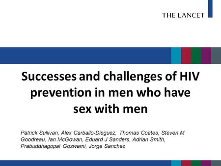 Successes and challenges of HIV prevention in men who have sex with men Patrick Sullivan, Alex Carballo-Dieguez, Thomas Coates, Steven M Goodreau, Ian.