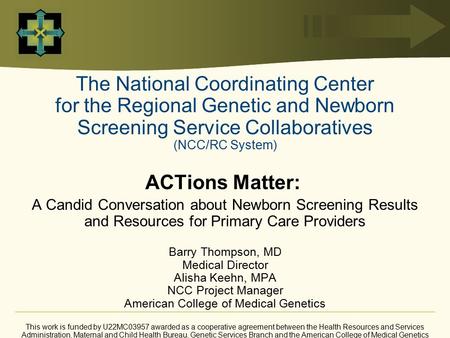 The National Coordinating Center for the Regional Genetic and Newborn Screening Service Collaboratives (NCC/RC System) ACTions Matter: A Candid Conversation.