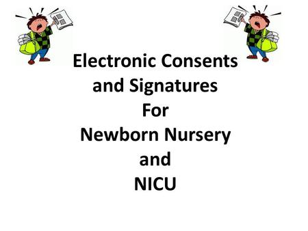 Electronic Consents and Signatures For Newborn Nursery and NICU.