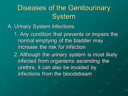 Diseases of the Genitourinary System A. Urinary System Infections 1. Any condition that prevents or impairs the normal emptying of the bladder may increase.
