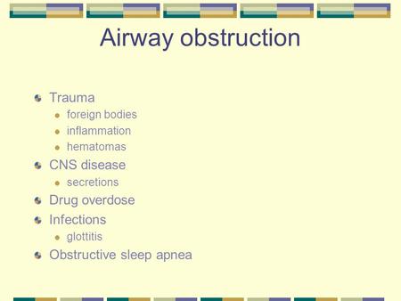 Airway obstruction Trauma foreign bodies inflammation hematomas CNS disease secretions Drug overdose Infections glottitis Obstructive sleep apnea.