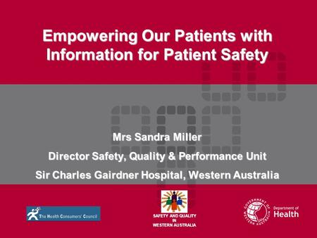 Empowering Our Patients with Information for Patient Safety Mrs Sandra Miller Director Safety, Quality & Performance Unit Sir Charles Gairdner Hospital,