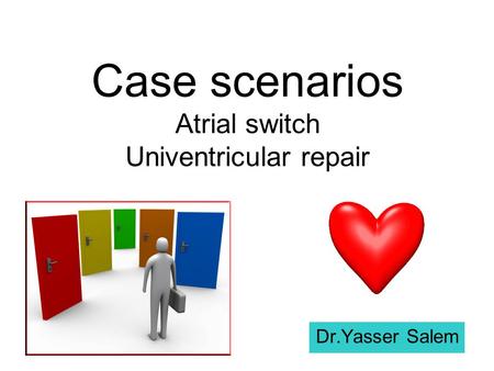 Case scenarios Atrial switch Univentricular repair