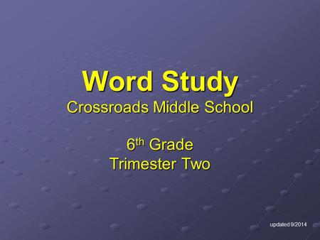 Word Study Crossroads Middle School 6 th Grade Trimester Two updated 9/2014.