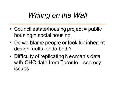 Writing on the Wall Council estate/housing project = public housing = social housing Do we blame people or look for inherent design faults, or do both?