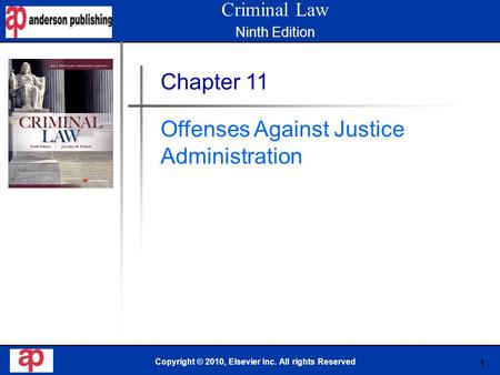 1 Book Cover Here Copyright © 2010, Elsevier Inc. All rights Reserved Chapter 11 Offenses Against Justice Administration Criminal Law Ninth Edition.