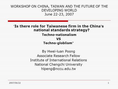 2007/06/221 WORKSHOP ON CHINA, TAIWAN AND THE FUTURE OF THE DEVELOPING WORLD June 22-23, 2007 “ Is there role for Taiwanese firm in the China ’ s national.