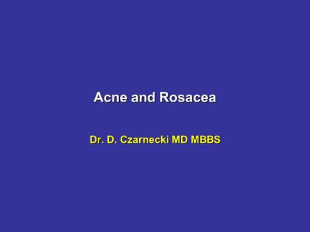 Acne and Rosacea Dr. D. Czarnecki MD MBBS. Acne It is a disease of Western societies.It is a disease of Western societies. Young migrants from the Third.