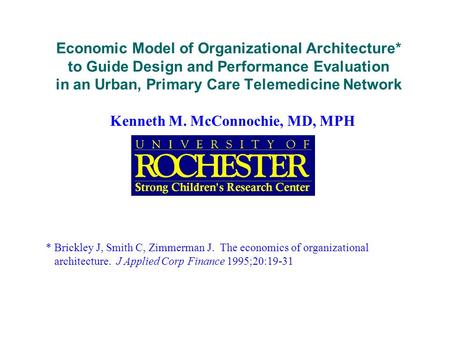 Economic Model of Organizational Architecture* to Guide Design and Performance Evaluation in an Urban, Primary Care Telemedicine Network Kenneth M. McConnochie,