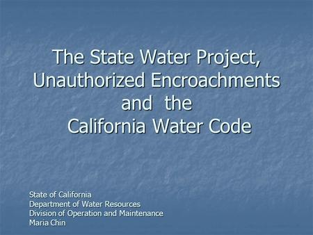 The State Water Project, Unauthorized Encroachments and the California Water Code State of California Department of Water Resources Division of Operation.