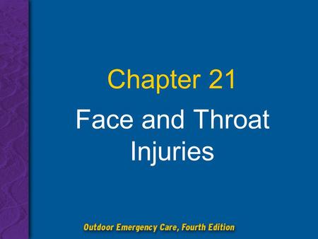 Chapter 21 Face and Throat Injuries. Chapter 21: Face and Throat Injuries 2 List the steps in the emergency medical care of the patient with soft-tissue.