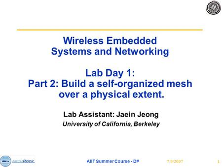 7/9/2007 AIIT Summer Course - D# 1 Wireless Embedded Systems and Networking Lab Day 1: Part 2: Build a self-organized mesh over a physical extent. Lab.