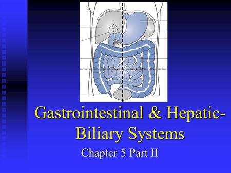 Gastrointestinal & Hepatic- Biliary Systems Chapter 5 Part II.