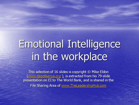Emotional Intelligence in the workplace This selection of 16 slides is copyright © Mike Eldon (www.depotkenya.org ), is extracted from his 79-slide presentation.