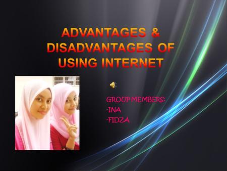 GROUP MEMBERS: -INA -FIDZA. ADVANTAGES Introduction:  Internet has been perhaps the most outstanding innovation in the field of communication in the.