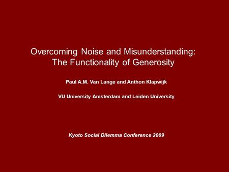 Overcoming Noise and Misunderstanding: The Functionality of Generosity Paul A.M. Van Lange and Anthon Klapwijk VU University Amsterdam and Leiden University.