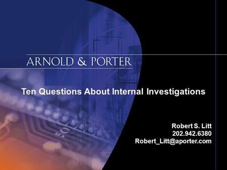 Ten Questions About Internal Investigations Robert S. Litt 202.942.6380