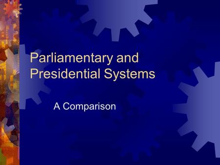 Parliamentary and Presidential Systems A Comparison.