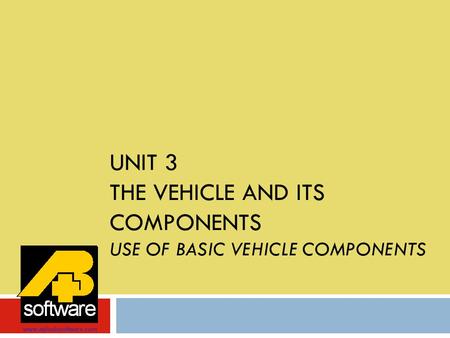 UNIT 3 THE VEHICLE AND ITS COMPONENTS USE OF BASIC VEHICLE COMPONENTS www.aplusbsoftware.com.