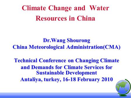 Climate Change and Water Resources in China Dr.Wang Shourong China Meteorological Administration(CMA) Technical Conference on Changing Climate and Demands.