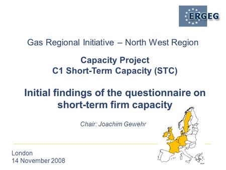 Gas Regional Initiative – North West Region London 14 November 2008 Chair: Joachim Gewehr Capacity Project C1 Short-Term Capacity (STC) Initial findings.