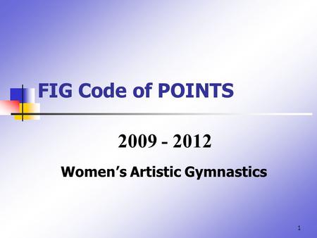 1 FIG Code of POINTS Women’s Artistic Gymnastics 2009 - 2012.