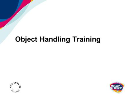 Object Handling Training. WHEN AN OBJECT IS MOVED IT IS AT RISK: DIRECT IMPACT PRESSURE ON ITS SURFACE UNNATURAL STRESSES.