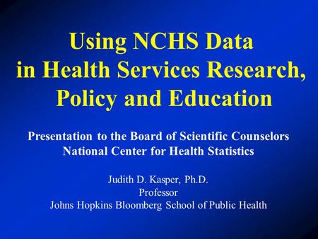 Using NCHS Data in Health Services Research, Policy and Education Presentation to the Board of Scientific Counselors National Center for Health Statistics.