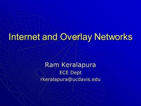 Internet and Overlay Networks Ram Keralapura ECE Dept