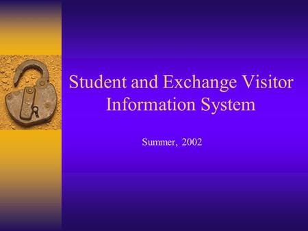 Student and Exchange Visitor Information System Summer, 2002.