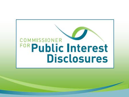 Overview Public Interest Disclosure Act Commences 31 July 2009. It is the NT ‘Whistleblowing’ legislation. Creates the Commissioner for Public Interest.
