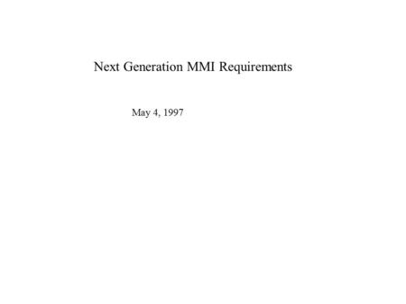 Next Generation MMI Requirements May 4, 1997. MMI - High Level Requirements run under UNIX and Windows NT (WNT) use a well defined ASCII definition for.