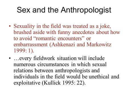 Sex and the Anthropologist Sexuality in the field was treated as a joke, brushed aside with funny anecdotes about how to avoid “romantic encounters” or.
