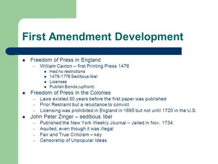 First Amendment Development Freedom of Press in England – William Caxton – first Printing Press 1476 Had no restrictions 1476-1776 Seditious libel Licenses.
