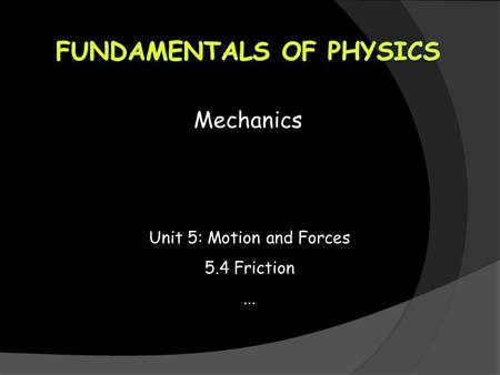 Mechanics Unit 5: Motion and Forces 5.4 Friction...