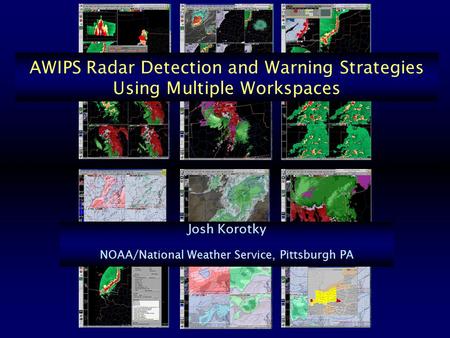 AWIPS Radar Detection and Warning Strategies Using Multiple Workspaces Josh Korotky NOAA/National Weather Service, Pittsburgh PA.