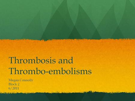 Thrombosis and Thrombo-embolisms Megan Connolly Block 2 6/2011.