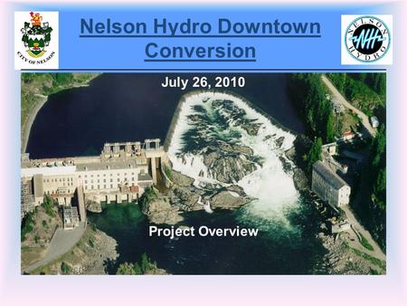 Nelson Hydro Downtown Conversion July 26, 2010 Project Overview.
