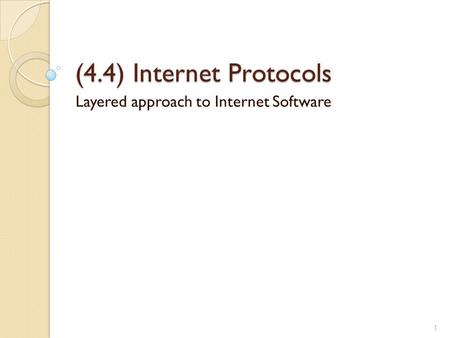 (4.4) Internet Protocols Layered approach to Internet Software 1.